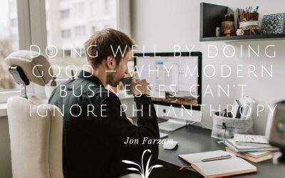 Doing Well by Doing Good — Why Modern Businesses Can’t Ignore Philanthropy