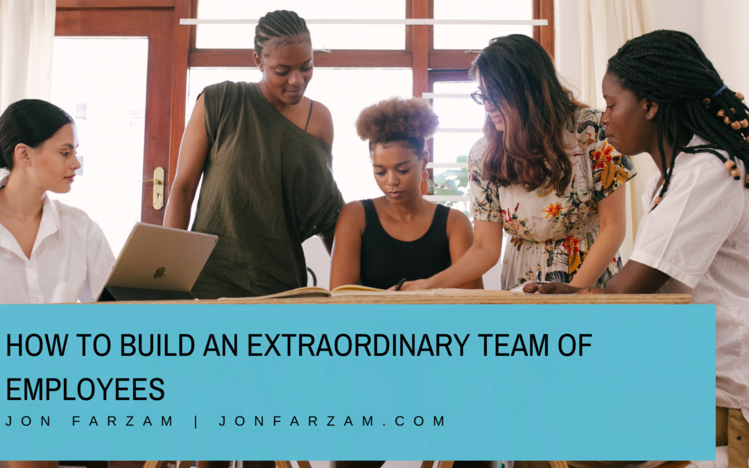 How to Build an Extraordinary Team of Employees