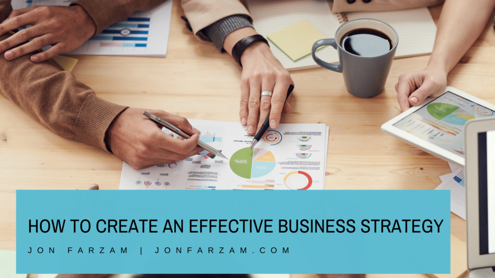 How to Create an Effective Business Strategy | Jon Farzam | Business