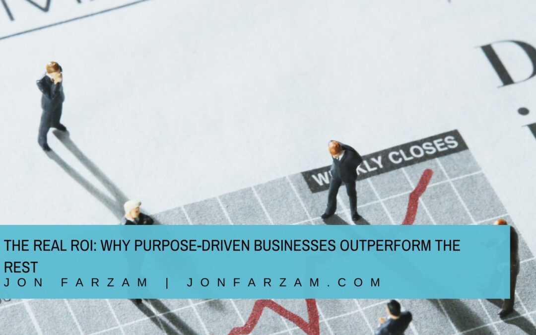The Real ROI: Why Purpose-Driven Businesses Outperform the Rest