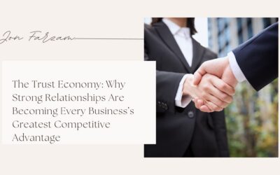 The Trust Economy: Why Strong Relationships Are Becoming Every Business’s Greatest Competitive Advantage